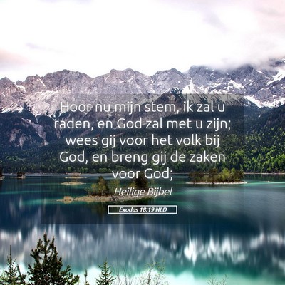Picture 05 - Exodus 18:19 NLD - Hoor nu mijn stem, ik zal u raden, en God zal met - Bible Verse Picture