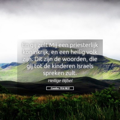 Picture 05 - Exodus 19:6 NLD - En gij zult Mij een priesterlijk koninkrijk, en - Bible Verse Picture