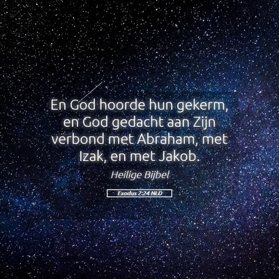 Picture 05 - Exodus 2:24 NLD - En God hoorde hun gekerm, en God gedacht aan Zijn - Bible Verse Picture