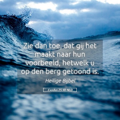 Picture 05 - Exodus 25:40 NLD - Zie dan toe, dat gij het maakt naar hun - Bible Verse Picture