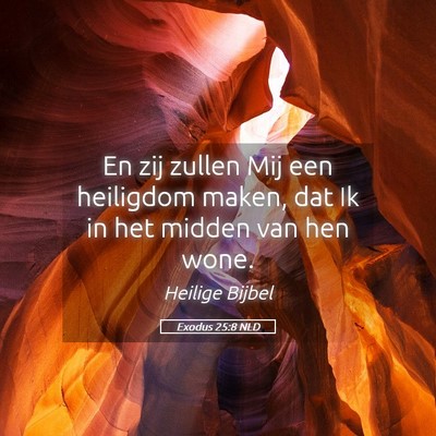 Picture 05 - Exodus 25:8 NLD - En zij zullen Mij een heiligdom maken, dat Ik in - Bible Verse Picture