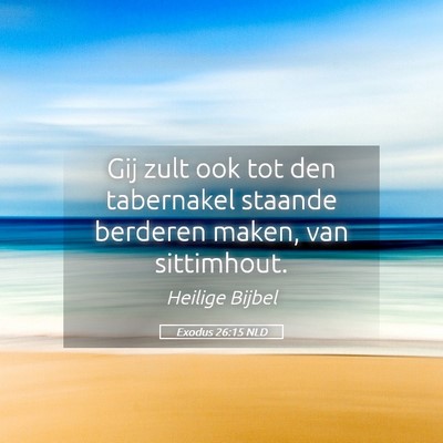 Picture 05 - Exodus 26:15 NLD - Gij zult ook tot den tabernakel staande berderen - Bible Verse Picture