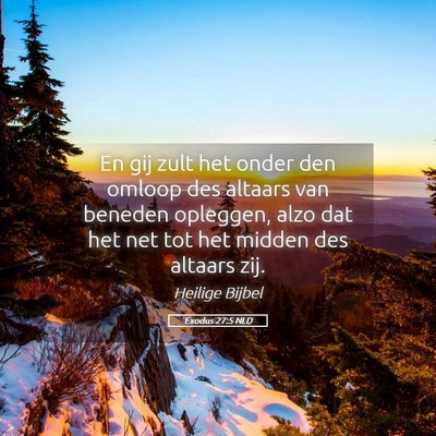 Picture 05 - Exodus 27:5 NLD - En gij zult het onder den omloop des altaars van - Bible Verse Picture