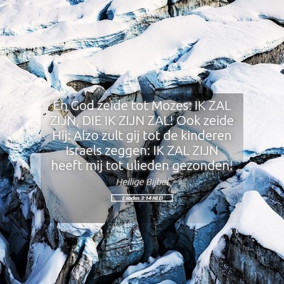 Picture 05 - Exodus 3:14 NLD - En God zeide tot Mozes: IK ZAL ZIJN, DIE IK ZIJN - Bible Verse Picture