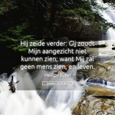 Picture 05 - Exodus 33:20 NLD - Hij zeide verder: Gij zoudt Mijn aangezicht niet - Bible Verse Picture