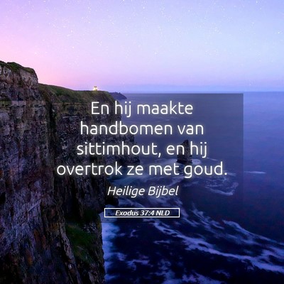 Picture 05 - Exodus 37:4 NLD - En hij maakte handbomen van sittimhout, en hij - Bible Verse Picture