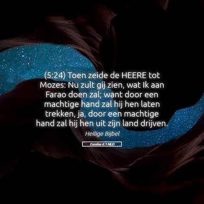 Picture 05 - Exodus 6:1 NLD - (5:24) Toen zeide de HEERE tot Mozes: Nu zult gij - Bible Verse Picture