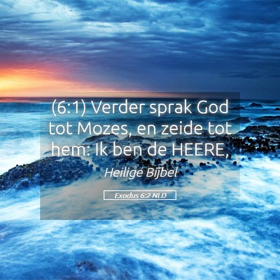 Picture 05 - Exodus 6:2 NLD - (6:1) Verder sprak God tot Mozes, en zeide tot - Bible Verse Picture