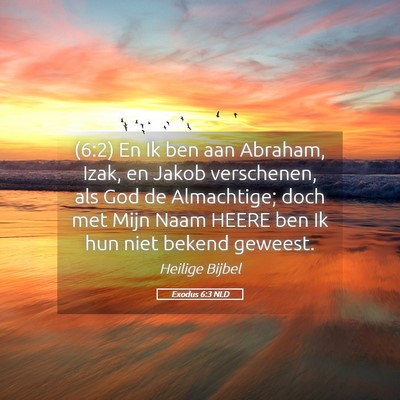 Picture 05 - Exodus 6:3 NLD - (6:2) En Ik ben aan Abraham, Izak, en Jakob - Bible Verse Picture