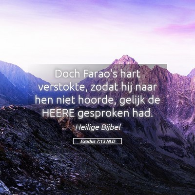 Picture 05 - Exodus 7:13 NLD - Doch Farao's hart verstokte, zodat hij naar hen - Bible Verse Picture