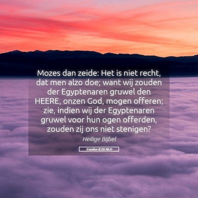 Picture 05 - Exodus 8:26 NLD - Mozes dan zeide: Het is niet recht, dat men alzo - Bible Verse Picture