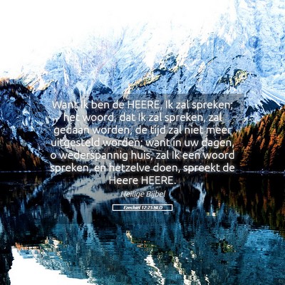 Picture 05 - Ezechiël 12:25 NLD - Want Ik ben de HEERE, Ik zal spreken; het woord, - Bible Verse Picture