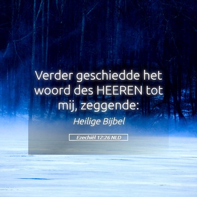 Picture 05 - Ezechiël 12:26 NLD - Verder geschiedde het woord des HEEREN tot mij, - Bible Verse Picture