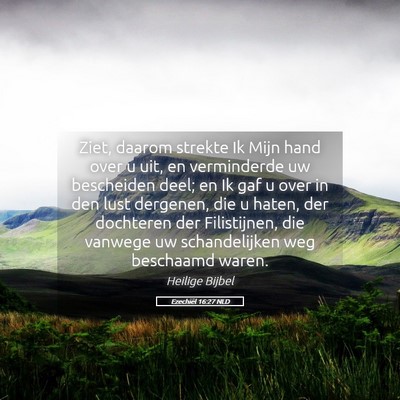 Picture 05 - Ezechiël 16:27 NLD - Ziet, daarom strekte Ik Mijn hand over u uit, en - Bible Verse Picture
