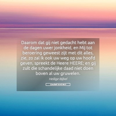 Picture 05 - Ezechiël 16:43 NLD - Daarom dat gij niet gedacht hebt aan de dagen - Bible Verse Picture