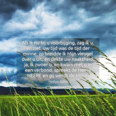 Picture 05 - Ezechiël 16:8 NLD - Als Ik nu bij u voorbijging, zag Ik u, en ziet, - Bible Verse Picture