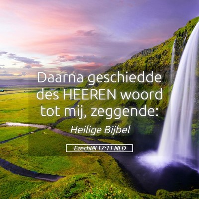 Picture 05 - Ezechiël 17:11 NLD - Daarna geschiedde des HEEREN woord tot mij, - Bible Verse Picture