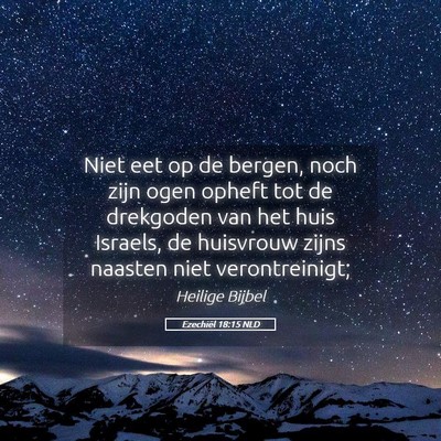 Picture 05 - Ezechiël 18:15 NLD - Niet eet op de bergen, noch zijn ogen opheft tot - Bible Verse Picture