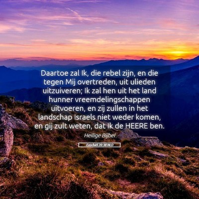 Picture 05 - Ezechiël 20:38 NLD - Daartoe zal Ik, die rebel zijn, en die tegen Mij - Bible Verse Picture