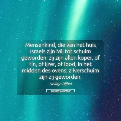 Picture 05 - Ezechiël 22:18 NLD - Mensenkind, die van het huis Israels zijn Mij tot - Bible Verse Picture