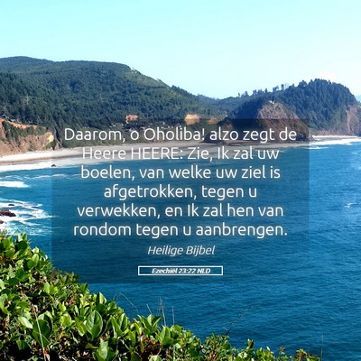 Picture 05 - Ezechiël 23:22 NLD - Daarom, o Oholiba! alzo zegt de Heere HEERE: Zie, - Bible Verse Picture