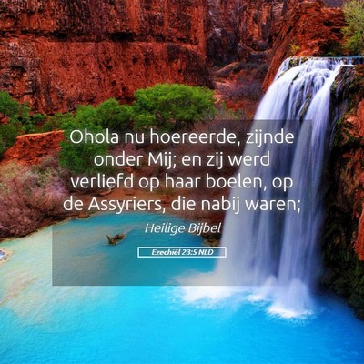 Picture 05 - Ezechiël 23:5 NLD - Ohola nu hoereerde, zijnde onder Mij; en zij werd - Bible Verse Picture