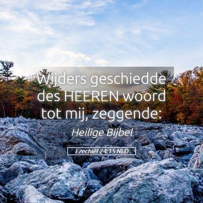Picture 05 - Ezechiël 24:15 NLD - Wijders geschiedde des HEEREN woord tot mij, - Bible Verse Picture