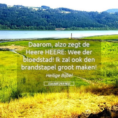 Picture 05 - Ezechiël 24:9 NLD - Daarom, alzo zegt de Heere HEERE: Wee der - Bible Verse Picture