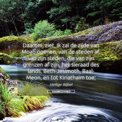 Picture 05 - Ezechiël 25:9 NLD - Daarom, ziet, Ik zal de zijde van Moab openen, - Bible Verse Picture