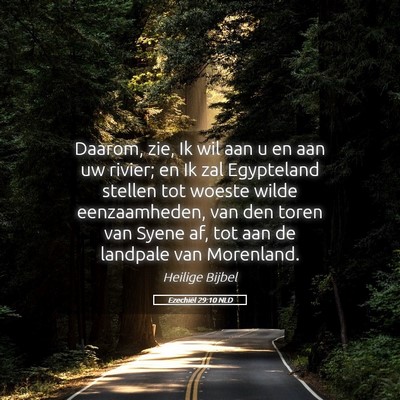 Picture 05 - Ezechiël 29:10 NLD - Daarom, zie, Ik wil aan u en aan uw rivier; en Ik - Bible Verse Picture