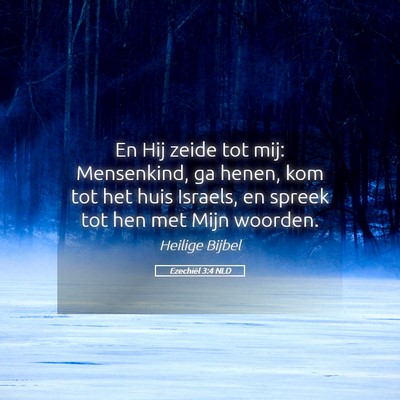 Picture 05 - Ezechiël 3:4 NLD - En Hij zeide tot mij: Mensenkind, ga henen, kom - Bible Verse Picture