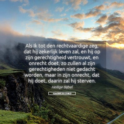 Picture 05 - Ezechiël 33:13 NLD - Als Ik tot den rechtvaardige zeg, dat hij - Bible Verse Picture