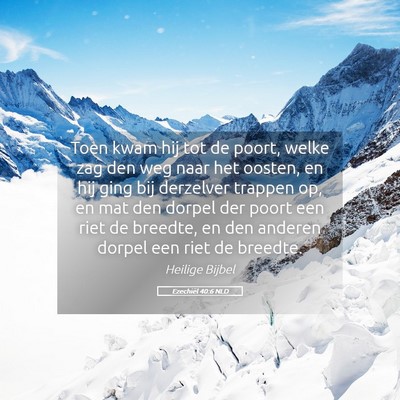 Picture 05 - Ezechiël 40:6 NLD - Toen kwam hij tot de poort, welke zag den weg - Bible Verse Picture