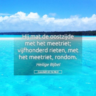 Picture 05 - Ezechiël 42:16 NLD - Hij mat de oostzijde met het meetriet; - Bible Verse Picture