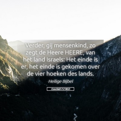 Picture 05 - Ezechiël 7:2 NLD - Verder, gij mensenkind, zo zegt de Heere HEERE, - Bible Verse Picture