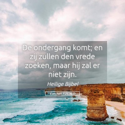 Picture 05 - Ezechiël 7:25 NLD - De ondergang komt; en zij zullen den vrede - Bible Verse Picture