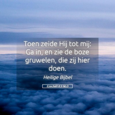 Picture 05 - Ezechiël 8:9 NLD - Toen zeide Hij tot mij: Ga in, en zie de boze - Bible Verse Picture
