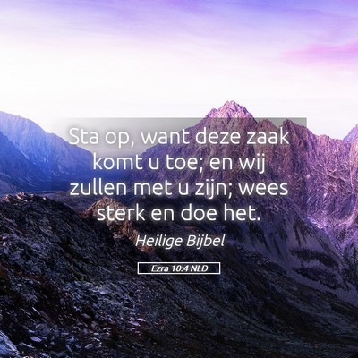 Picture 05 - Ezra 10:4 NLD - Sta op, want deze zaak komt u toe; en wij zullen - Bible Verse Picture