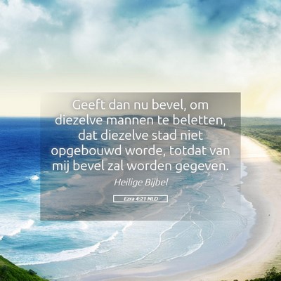 Picture 05 - Ezra 4:21 NLD - Geeft dan nu bevel, om diezelve mannen te - Bible Verse Picture