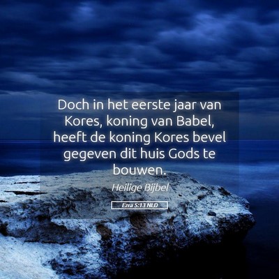 Picture 05 - Ezra 5:13 NLD - Doch in het eerste jaar van Kores, koning van - Bible Verse Picture