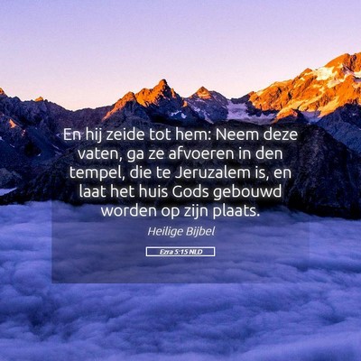 Picture 05 - Ezra 5:15 NLD - En hij zeide tot hem: Neem deze vaten, ga ze - Bible Verse Picture