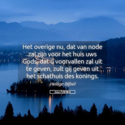 Picture 05 - Ezra 7:20 NLD - Het overige nu, dat van node zal zijn voor het - Bible Verse Picture