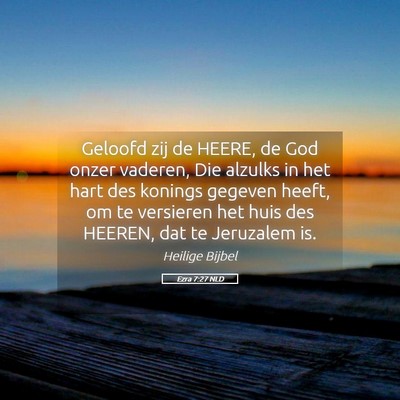 Picture 05 - Ezra 7:27 NLD - Geloofd zij de HEERE, de God onzer vaderen, Die - Bible Verse Picture