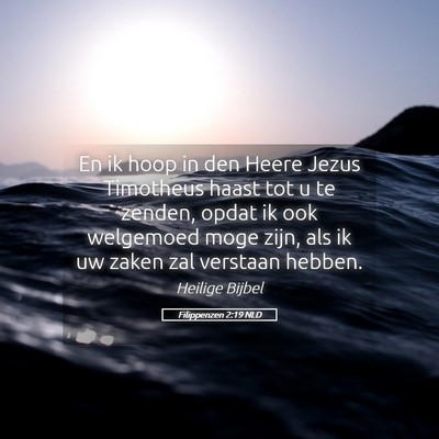 Picture 05 - Filippenzen 2:19 NLD - En ik hoop in den Heere Jezus Timotheus haast tot - Bible Verse Picture