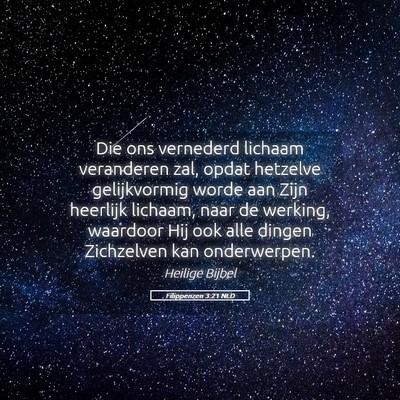 Picture 05 - Filippenzen 3:21 NLD - Die ons vernederd lichaam veranderen zal, opdat - Bible Verse Picture