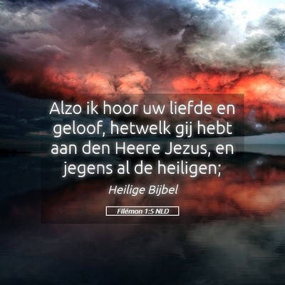 Picture 05 - Filémon 1:5 NLD - Alzo ik hoor uw liefde en geloof, hetwelk gij - Bible Verse Picture