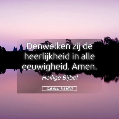 Picture 05 - Galaten 1:5 NLD - Denwelken zij de heerlijkheid in alle eeuwigheid. - Bible Verse Picture
