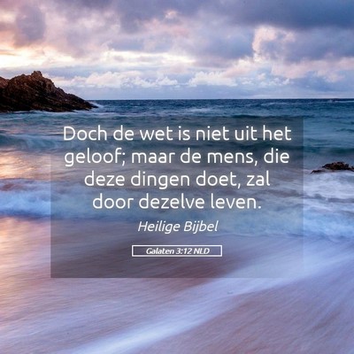Picture 05 - Galaten 3:12 NLD - Doch de wet is niet uit het geloof; maar de mens, - Bible Verse Picture