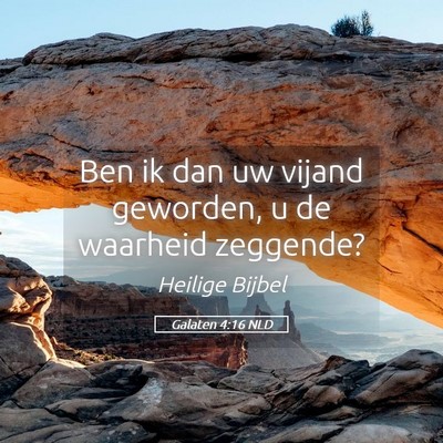 Picture 05 - Galaten 4:16 NLD - Ben ik dan uw vijand geworden, u de waarheid - Bible Verse Picture