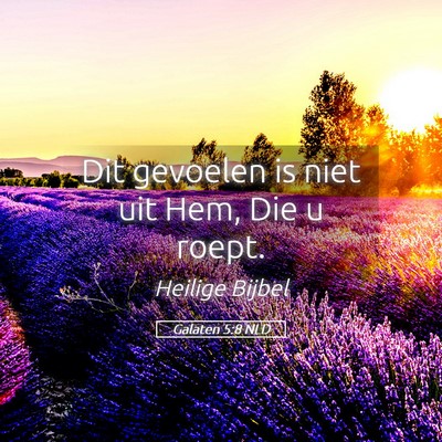 Picture 05 - Galaten 5:8 NLD - Dit gevoelen is niet uit Hem, Die u - Bible Verse Picture